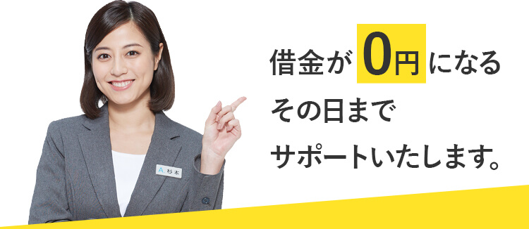 借金が0円になるその日までサポートいたします。