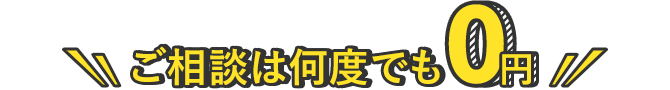 ご相談は何度でも0円